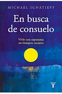 Papel EN BUSCA DE CONSUELO VIVIR CON ESPERANZA EN TIEMPOS OSCUROS (COLECCION PENSAMIENTO)