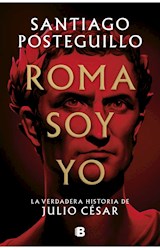 Papel ROMA SOY YO LA VERDADERA HISTORIA DE JULIO CESAR (COLECCION NOVELA HISTORICA)