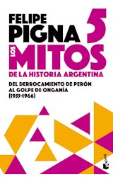 Papel MITOS DE LA HISTORIA ARGENTINA 5 DEL DERROCAMIENTO DE PERON AL GOLPE DE ONGANIA 1955-1966
