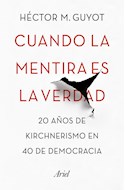 Papel CUANDO LA MENTIRA ES LA VERDAD 20 AÑOS DE KIRCHNERIMO EN 40 DE DEMOCRACIA