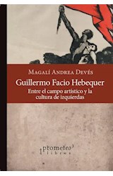 Papel GUILLERMO FACIO HEBEQUER ENTRE EL CAMPO ARTISTICO Y LA CULTURA DE IZQUIERDAS