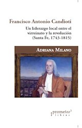 Papel FRANCISCO ANTONIO CANDIOTI UN LIDERAZGO LOCAL ENTRE EL VIRREINATO Y LA REVOLUCION SANTA FE 1743-1815