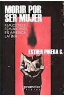 Papel MORIR POR SER MUJER FEMICIDIO Y FEMINICIDIO EN AMERICA LATINA (COLECCION GENERO)