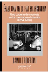 Papel ERASE UNA VEZ LA FIAT EN ARGENTINA UNA CADENA DE MONTAJE ENTRE MEMORIAS E HISTORIAS (1964-1980)