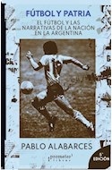 Papel FUTBOL Y PATRIA EL FUTBOL Y LAS NARRATIVAS DE LA NACION EN LA ARGENTINA [5 EDICION]