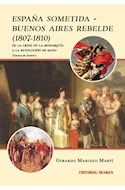 Papel ESPAÑA SOMENTIDA BUENOS AIRES REBELDE 1807-1810 DE LA CRISIS DE LA MONARQUIA A LA REVOLUCION DE MAYO