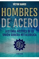 Papel HOMBRES DE ACERO HISTORIA POLITICA DE LA UNION OBRERA METALURGICA