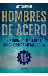Papel HOMBRES DE ACERO HISTORIA POLITICA DE LA UNION OBRERA METALURGICA