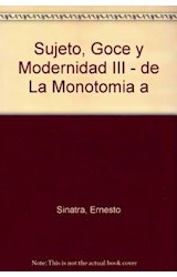 Papel SUJETO GOCE Y MODERNIDAD III DE LA MONOTONIA A LA DIVER  SIDAD