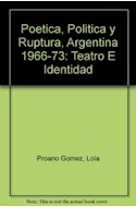 Papel POETICA POLITICA Y RUPTURA ARGENTINA 1966-73 TEATRO E IDENTIDAD (HISTORIA Y TEORIA DEL TEATRO)