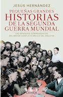 Papel PEQUEÑAS GRANDES HISTORIAS DE LA SEGUNDA GUERRA MUNDIAL (COLECCION CRITICA/HISTORIA)