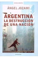 Papel ARGENTINA LA DESTRUCCION DE UNA NACION (COLECCION ARENA ABIERTA)