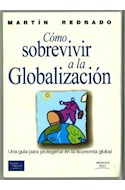 Papel COMO SOBREVIVIR A LA GLOBALIZACION UNA GUIA PARA PROTEGERSE EN LA NUEVA ECONOMIA GLOBAL