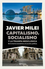  Capitalismo, Socialismo Y La Trampa Neoclásica - Javier Milei