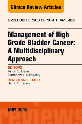  Management Of High Grade Bladder Cancer  A Multidisciplinary Approach  An Issue Of Urologic Clinics
