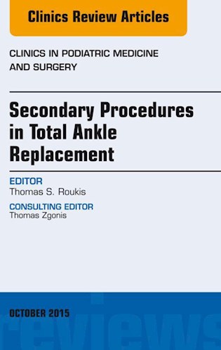  Secondary Procedures In Total Ankle Replacement  An Issue Of Clinics In Podiatric Medicine And Surgery