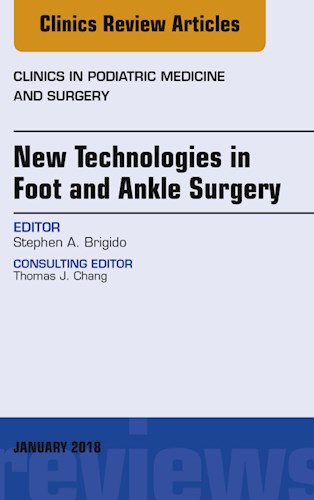  New Technologies In Foot And Ankle Surgery  An Issue Of Clinics In Podiatric Medicine And Surgery