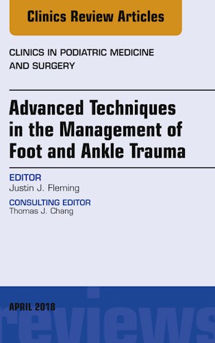  Advanced Techniques In The Management Of Foot And Ankle Trauma  An Issue Of Clinics In Podiatric Medicine And Surgery