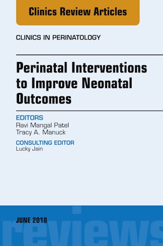  Perinatal Interventions to Improve Neonatal Outcomes  An Issue of Clinics in Perinatology