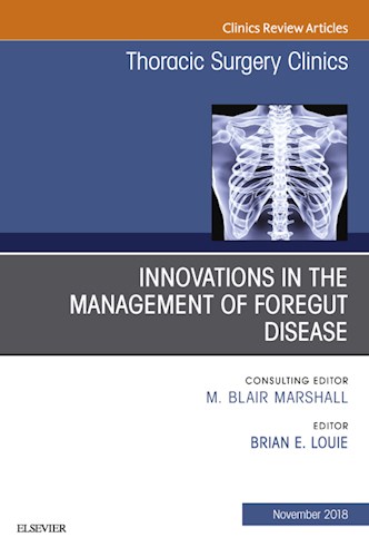  Innovations In The Management Of Foregut Disease  An Issue Of Thoracic Surgery Clinics