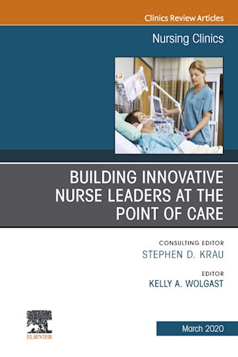 E-book Building Innovative Nurse Leaders at the Point of Care,An Issue of Nursing Clinics