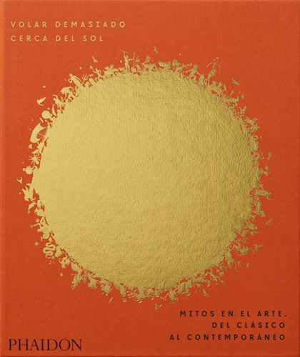 Papel VOLAR DEMASIADO CERCA DEL SOL MITOS EN EL ARTE DEL CLASICO AL CONTEMPORANEO (ILUSTRADO) (CARTONE)