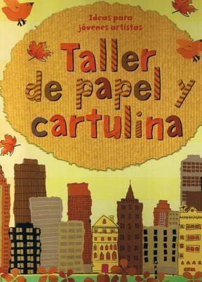 Papel TALLER DE PAPEL Y CARTULINA IDEAS PARA JOVENES ARTISTAS  (CARTONE)