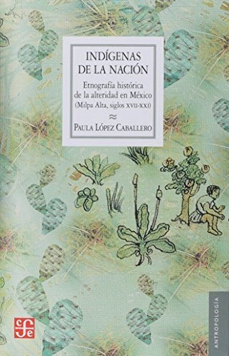Papel INDIGENAS DE LA NACION ETNOGRAFIA HISTORICA DE LA ALTERIDAD EN MEXICO (MILPA ALTA SIGLOS XVII - XXI)