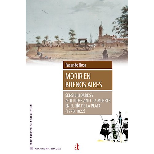 Papel MORIR EN BUENOS AIRES,SENSIBILIDADES Y ACTITUDES ANTE LA MUERTE EN EL RÍO DE LA PLATA (1770-1822)