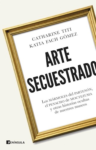 Papel ARTE SECUESTRADO LOS MARMOLES DEL PARTENON EL PENACHO DE MOCTEZUMA Y OTRAS HISTORIAS OCULTAS