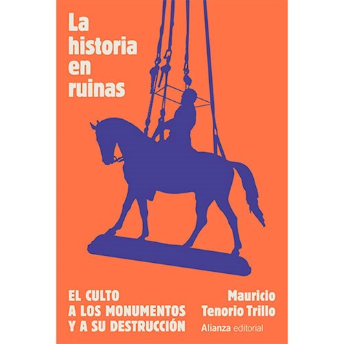 Papel HISTORIA EN RUINAS EL CULTO A LOS MONUMENTOS Y A SU DESTRUCCION (TENORIO TRILLO MAURICIO)