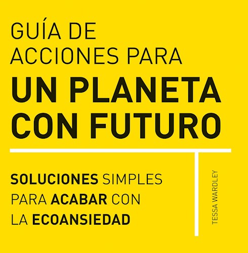Papel GUIA DE ACCIONES PARA UN PLANETA CON FUTURO SOLUCIONES SIMPLES PARA ACABAR CON LA ECOANSIEDAD