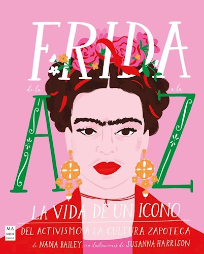 Papel FRIDA DE LA A A LA Z LA VIDA DE UN ICONO DEL ACTIVISMO A LA CULTURA ZAPOTECA (ILUSTRADO) (CARTONE)