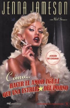 Papel COMO HACER EL AMOR IGUAL QUE UNA ESTRELLA DEL PORNO (VERSION SIN CENSURAR) (COLECCION HETERODOXIA)
