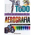 Papel TODO SOBRE LA TECNICA DE LA AEROGRAFIA (MANUAL IMPRESCINDIBLE PARA EL ARTISTA) (CARTONE)