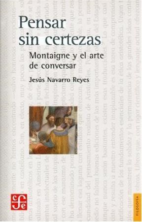 Papel PENSAR SIN CERTEZAS MONTAIGNE Y EL ARTE DE CONVERSAR (COLECCION FILOSOFIA)