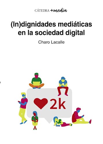 Papel INDIGNIDADES MEDIATICAS EN LA SOCIEDAD DIGITAL (+ MEDIA)