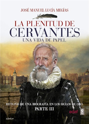  La Plenitud De Cervantes  Una Vida De Papel Retazos De Una Biografía En El Siglo De Oro  Parte Iii