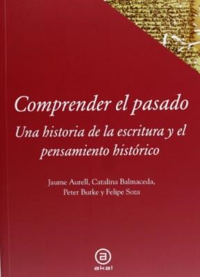 Papel COMPRENDER EL PASADO UNA HISTORIA DE LA ESCRITURA Y EL  PENSAMIENTO HISTORICO (RUSTICO)