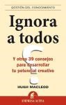 Papel IGNORA A TODOS Y OTROS 39 CONSEJOS PARA DESARROLLAR TU POTENCIAL CREATIVO (GESTION DEL CONOCIMIENTO)