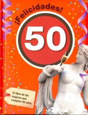 Papel FELICIDADES 50 EL LIBRO PARA LAS MUJERES QUE CUMPLEN 50 AÑOS (CARTONE)