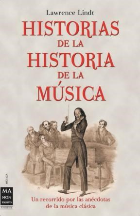 Papel HISTORIAS DE LA HISTORIA DE LA MUSICA UN RECORRIDO POR LAS ANECDOTAS DE LA MUSICA CLASICA (MUSICA)