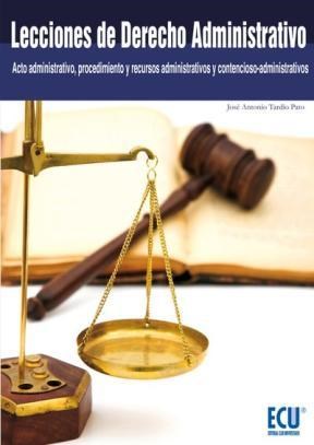  Lecciones De Derecho Administrativo (Acto Administrativo  Procedimiento Y Recursos Administrativos Y Contencioso-Administrativos)
