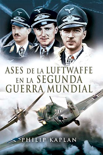 Ases De La Luftwaffe De La Segunda Guerra Mundial por KAPLAN PHILIP -  9789500209793 - Cúspide Libros