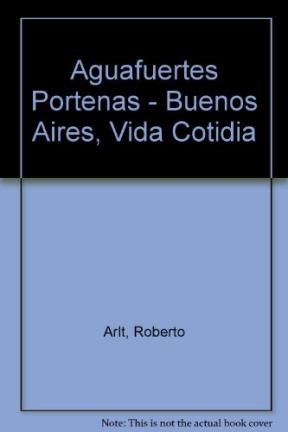 Papel AGUAFUERTES PORTEÑAS - BUENOS AIRES VIDA COTIDIANA (BIBLIOTECA CLASICA CONTEMPORANEA BCC 634)