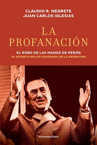 Papel PROFANACION EL ROBO DE LAS MANOS DE PERON EL SECRETO MEJOR GUARDADO DE LA ARGENTINA