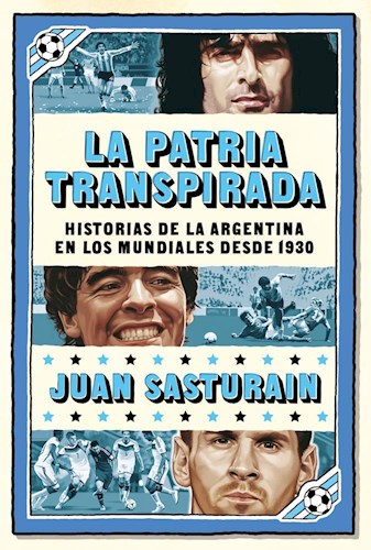 Papel Patria Transpirada, La Historias De La Argentina En Los Mundiales Desde 1930