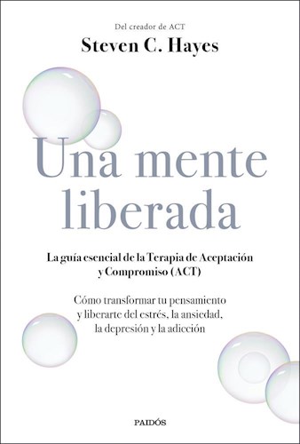 Papel UNA MENTE LIBERADA LA GUIA ESENCIAL DE LA TERAPIA DE ACEPTACION Y COMPROMISO (ACT)