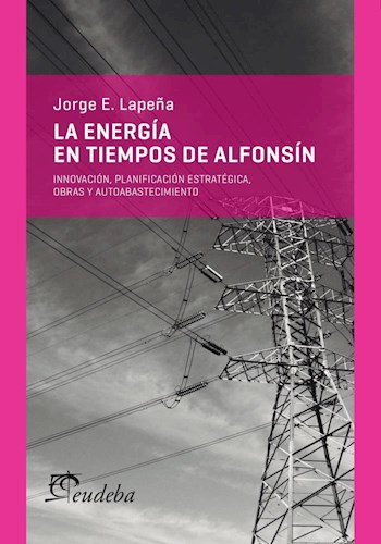 Papel ENERGIA EN TIEMPOS DE ALFONSIN INNOVACION PLANIFICACION ESTRATEGICA OBRAS Y AUTOABASTECIMIENTO