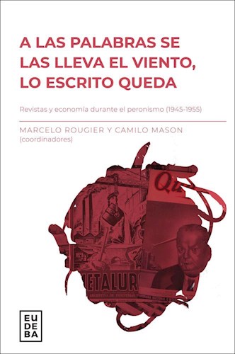 Papel A LAS PALABRAS SE LAS LLEVA EL VIENTO LO ESCRITO QUEDA REVISTAS Y ECONOMIA DURANTE EL PERONISMO...